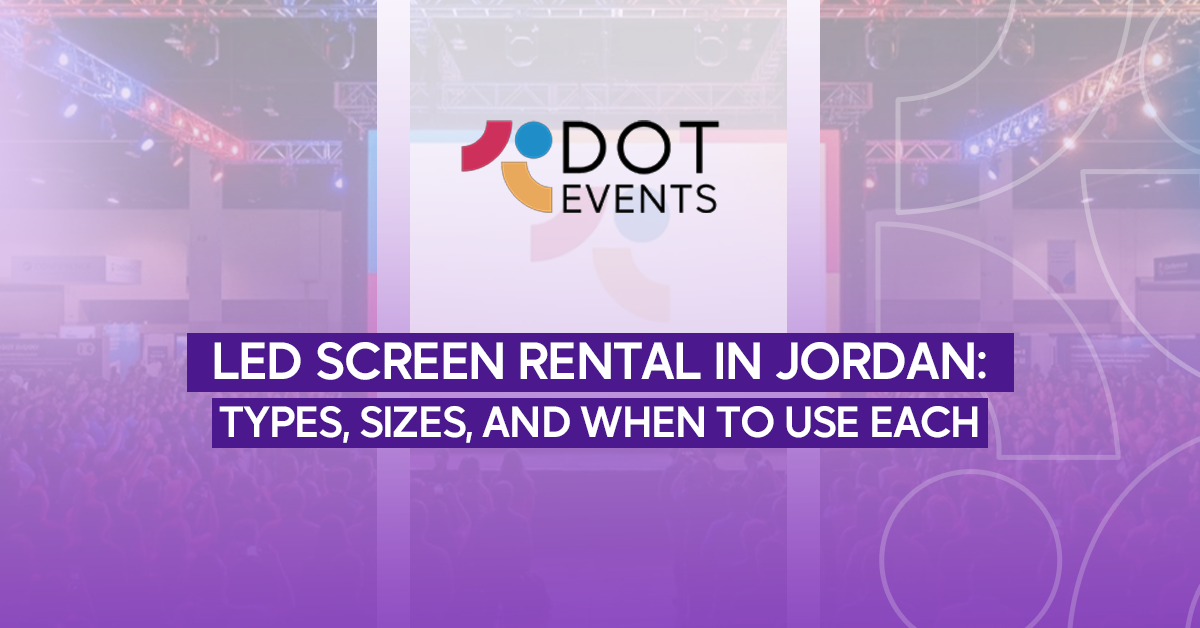 LED Screen Rental in Jordan: Types, Sizes, and When to Use Each