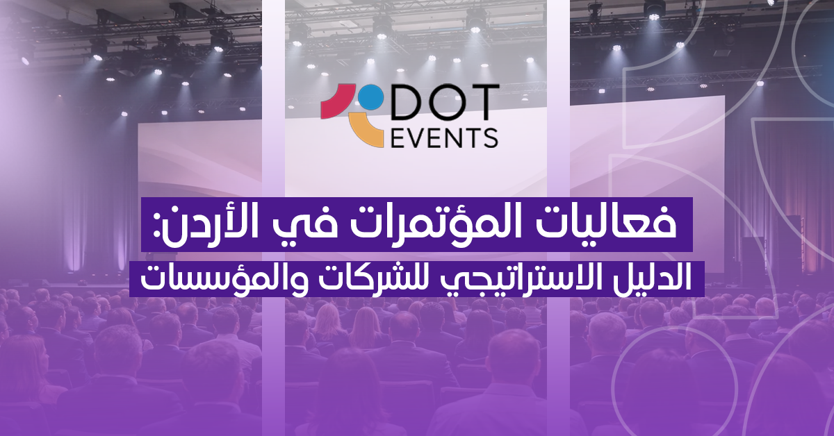 فعاليات المؤتمرات في الأردن: الدليل الاستراتيجي للشركات والمؤسسات