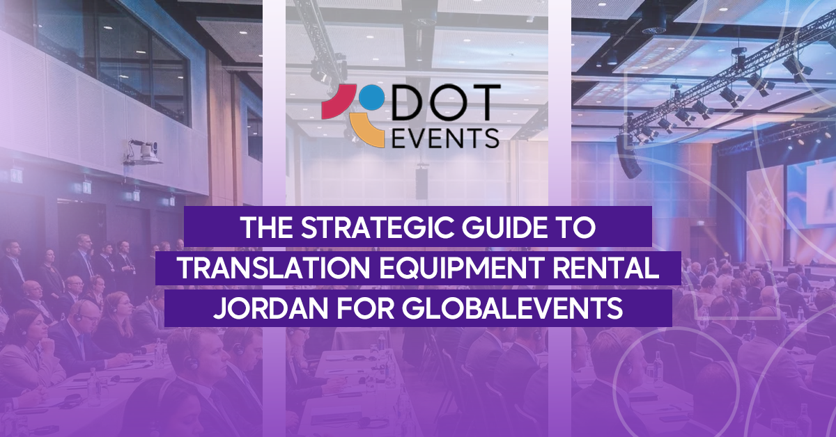 The Strategic Guide to Translation Equipment Rental Jordan for Global Events